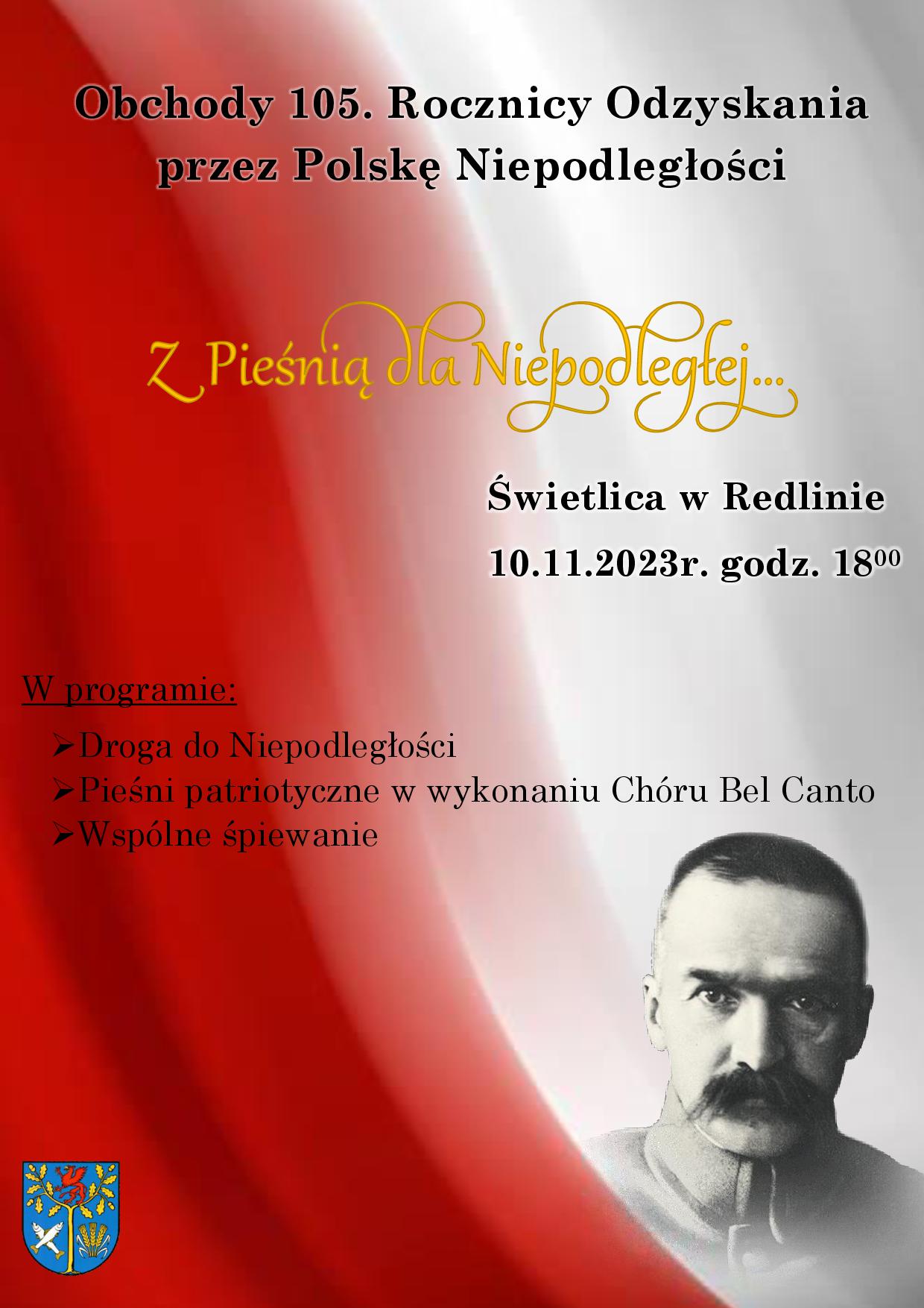 Na biało czerwonym tle napis Obchody 105. Rocznicy Odzyskania przez Polskę Niepodległości, Z Pieśnią dla Niepodległej. W programie:  Droga do Niepodległości, Pieśni patriotyczne w wykonaniu Chóru Bel Canto, Wspólne śpiewanie. W prawym dolnym rogu zdjęcie Józefa Piłsudskiego. W lewym dolnym rogu herb gminy Białogard.