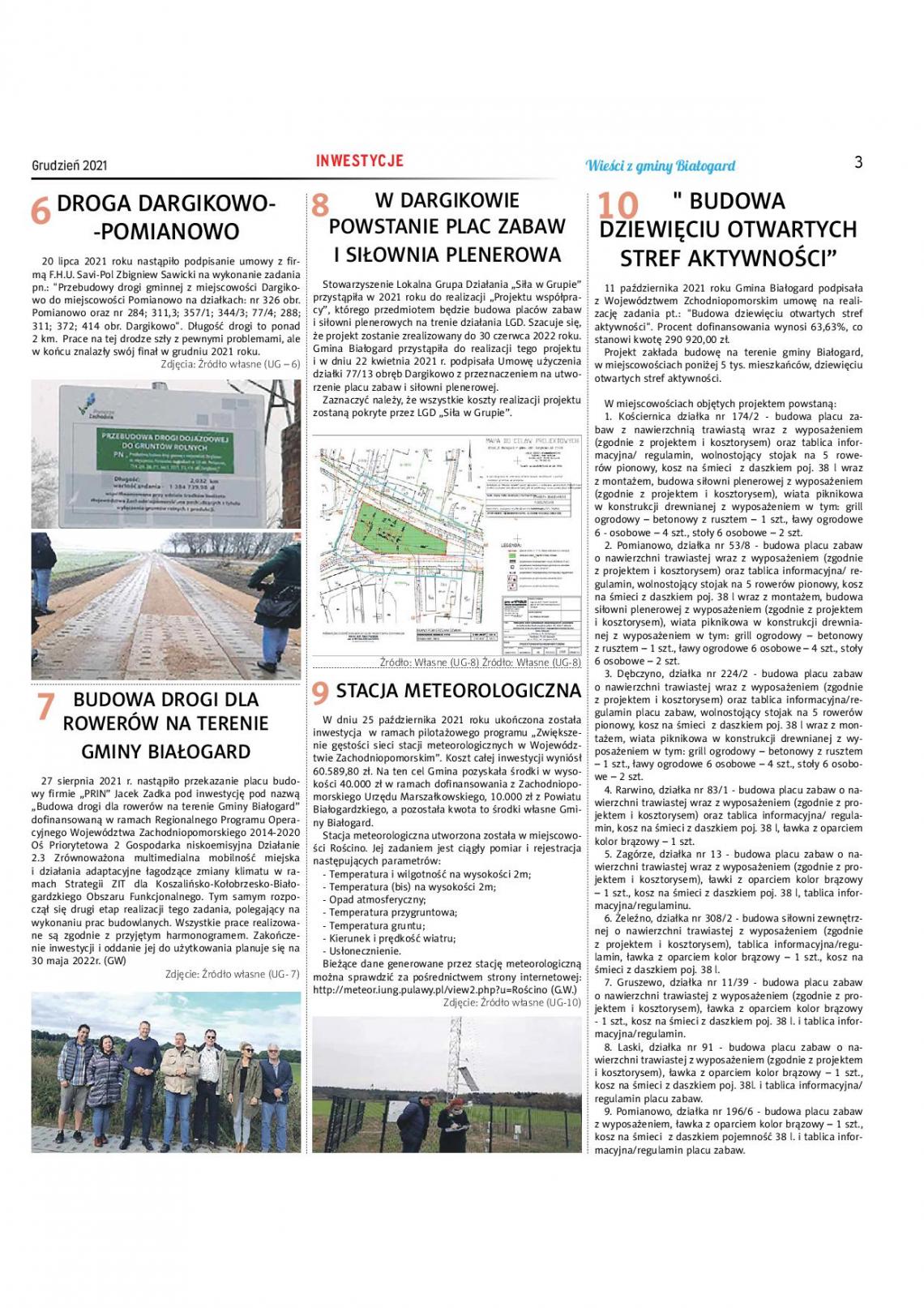 Grudzień 2021 INWESTYCJE Wiałci z gminy 'Białogard 3 DROGA DARGIKOWO--POMIANOWO 20 lipca 2021 roku nastąpiło podpisanie umowy z firmą F.H.U. Savi-Pol Zbigniew Sawicki na wykonanie zadania pn.: “Przebudowy drogi gminnej z miejscowości Dargiko-wo do miejscowości Pomianowo na działkach: nr 326 obr. Pomianowo oraz nr 284; 311,3; 357/1; 344/3; 77/4; 288; 311; 372; 414 obr. Dargikowo". Długość drogi to ponad 2 km. Prace na tej drodze szły z pewnymi problemami, ale w końcu znalazły swój finał w grudniu 2021 roku.