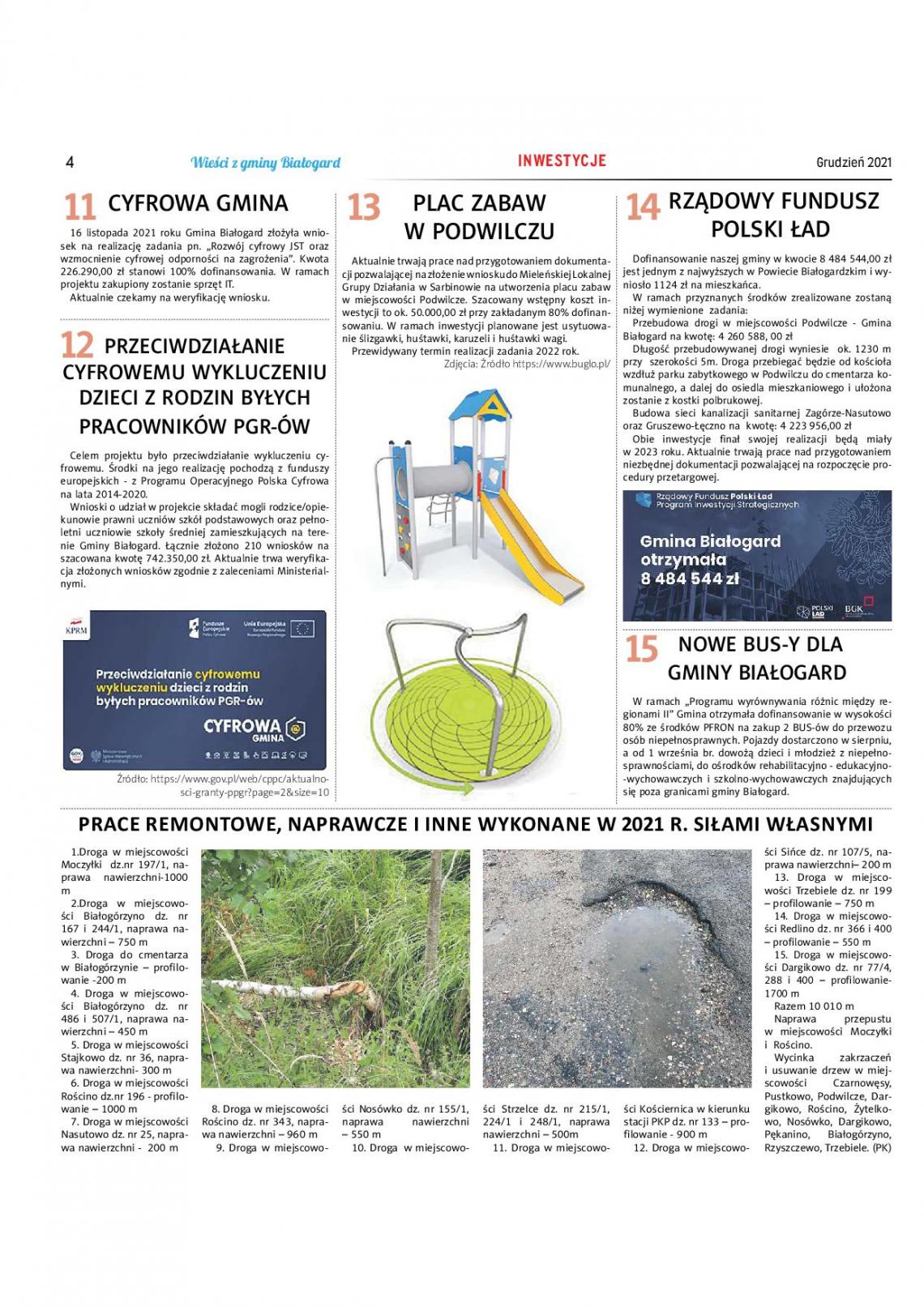 4 'Wicia z gminy 'Białogard INWESTYCJE Grudzień 2021 CYFROWA GMINA 16 listopada 2021 roku Gmina Białogard złożyła wnio sek na realizację zadania pn. „Rozwój cyfrowy JST oraz wzmocnienie cyfrowej odporności na zagrożenia”. Kwota 226.290,00 zł stanowi 100% dofinansowania. W ramac projektu zakupiony zostanie sprzęt IT. Aktualnie czekamy na weryfikację wniosku. 12 PRZECIWDZIAŁANIE CYFROWEMU WYKLUCZENIU DZIECI Z RODZIN BYŁYCH PRACOWNIKÓW PGR-ÓW Celem projektu było przeciwdziałanie wykluczeniu cy frowemu. Środki